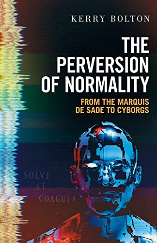 The Perversion of Normality: From the Marquis de Sade to Cyborgs von Arktos Media Ltd.